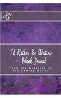 I'd Rather Be Writing - Blank Jounal: From the Greatest Up and Coming Writer(Blank Journal)