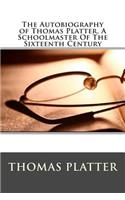 The Autobiography of Thomas Platter, a Schoolmaster of the Sixteenth Century