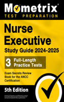 Nurse Executive Study Guide 2024-2025 - 3 Full-Length Practice Tests, Exam Secrets Review Book for the ANCC Certification