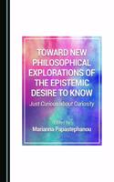 Toward New Philosophical Explorations of the Epistemic Desire to Know: Just Curious about Curiosity