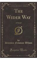 The Wider Way: A Novel (Classic Reprint)