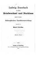 Ludwig Feuerbach in Seinem Briefwechsel und Nachlass Sowie in Seiner Philosophischen Charakterentwicklung