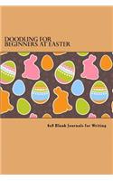 Doodling for Beginners at Easter: 6x9 Blank Journals for Writing