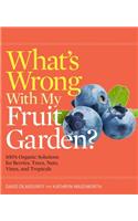 What's Wrong with My Fruit Garden?: 100% Organic Solutions for Berries, Trees, Nuts, Vines, and Tropicals