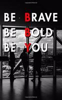 Be Brave Be Bold Be You