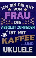 Ich bin die Art von Frau die absolut zufrieden ist mit Kaffee und UKULELE: Punktkariertes Papier - Bullet Journal - Notizheft - Skizzenbuch -Tagebuch -Gepunktete Seiten - Dot Grid Notebook