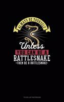 Always Be Yourself Unless You Can Be A Rattlesnake Then Be A Rattlesnake: To Do List Notebook