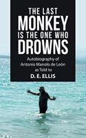 Last Monkey Is the One Who Drowns: Autobiography of Antonio Manolo De León as Told to D. E. Ellis