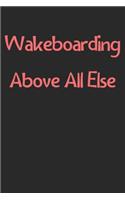 Wakeboarding Above All Else: Lined Journal, 120 Pages, 6 x 9, Funny Wakeboarding Gift Idea, Black Matte Finish (Wakeboarding Above All Else Journal)