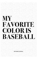 My Favorite Color Is Baseball: A 6x9 Inch Diary Notebook Journal With A Bold Text Font Slogan On A Matte Cover and 120 Blank Lined Pages Makes A Great Alternative To A Card