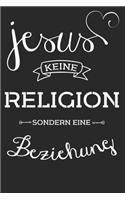 Jesus Keine Religion sondern eine Beziehung: Tolles christliches Notizbuch mit linierten Seiten