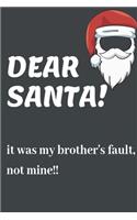 DEAR SANTA! It Was My Brother's Fault Not Mine!!: Funny Christmas Gifts: Softcover Christmas Blank Lined Journal Notebook (6"x9")