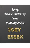 Sorry I wasn't listening I was thinking about Joey Essex: Notebook/Journal/Diary for all girls/teens who are fans of Joey Essex. - 80 black lined pages - A4 - 8.5x11 inches.