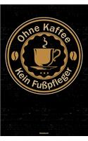 Ohne Kaffee kein Fußpfleger Notizbuch