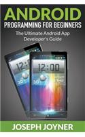 Android Programming For Beginners: The Ultimate Android App Developer's Guide