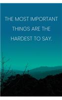 Inspirational Quote Notebook - 'The Most Important Things Are The Hardest To Say.' - Inspirational Journal to Write in: Medium College-Ruled Journey Diary, 110 page, Lined, 6x9 (15.2 x 22.9 cm)