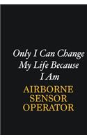 Only I Can Change My Life Because I Am Airborne Sensor Operator: Writing careers journals and notebook. A way towards enhancement