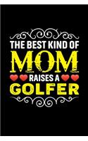 The Best Kind Of Mom Raises A Golfer: Birthday, Retirement, Mothers Day Gift from Son, Daughter or Mom, Lined Notebook, 6" x 9", 120 Pages