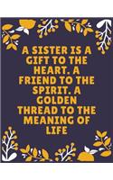 A sister is a gift to the heart. A friend to the spirit. A golden thread to the meaning of life