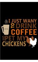 I Just Want To Drink Coffee & Pet My Chickens