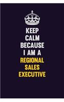 Keep Calm Because I Am A Regional Sales Executive: Motivational and inspirational career blank lined gift notebook with matte finish