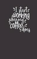 I start working when my coffee does: small lined Humor Coffee Quotes Notebook / Travel Journal to write in (6'' x 9'') 120 pages