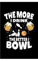 The More I Drink The Better I Bowl