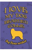 I Love My Dog Bearded Collie - Dog Owner's Notebook: Doggy Style Designed Pages for Dog Owner's to Note Training Log and Daily Adventures.(23 I Love My Dog)