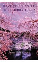 Have You Planted the Cherry Tree ?