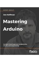 Mastering Arduino: A project-based approach to electronics, circuits, and programming