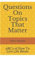 Questions on Topics That Matter: Abc's of How to Live Life Better