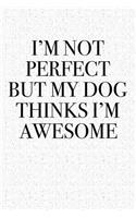 I'm Not Perfect But My Dog Thinks I'm Awesome: A 6x9 Matte Softcover Notebook Journal with 120 Blank Lined Pages and a Funny Animal Loving Pet Dog Owner Cover Slogan