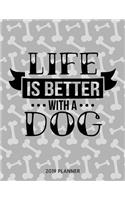 Life Is Better with a Dog 2019 Planner: Dated Weekly Planner with to Do Notes & Dog Quotes