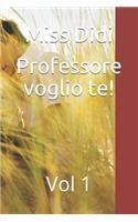 Professore Voglio Te!: Vol 1