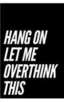 Hang on Let Me Overthink This