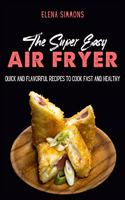 The Super Easy Air Fryer Cookbook