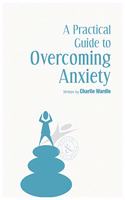 A Practical Guide to Overcoming Anxiety