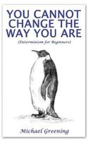 You Cannot Change The Way You Are: (Determinism for Beginners)