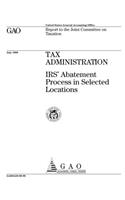 Tax Administration: Irs' Abatement Process in Selected Locations: Irs' Abatement Process in Selected Locations