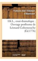 I.K.L., Essai Dramatique . Ouvrage Posthume de Léonard Gobemouche