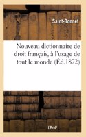 Nouveau Dictionnaire de Droit Français, À l'Usage de Tout Le Monde, Par M. Saint-Bonnet. 2e Tirage