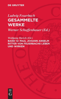 Paul Johann Anselm Ritter Von Feuerbachs Leben Und Wirken: Lfgw-B, Band 12