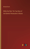 Within the Pale: The True Story of Anti-Semitic Persecution in Russia