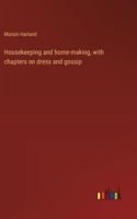 Housekeeping and home-making, with chapters on dress and gossip