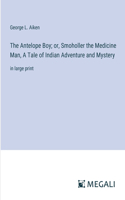 Antelope Boy; or, Smoholler the Medicine Man, A Tale of Indian Adventure and Mystery