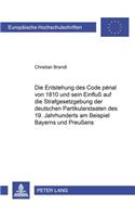 Die Entstehung Des Code Pénal Von 1810 Und Sein Einfluß Auf Die Strafgesetzgebung Der Deutschen Partikularstaaten Des 19. Jahrhunderts Am Beispiel Bayerns Und Preußens