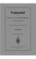 Frauenarbeit in Der Armen- Und Krankenpflege, Daheim Und Im Auslande