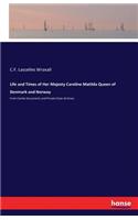 Life and Times of Her Majesty Caroline Matilda Queen of Denmark and Norway