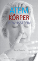 Atem Körper Bewusstsein: Wie du deine wichtigste Lebensfunktion kennenlernst und verbesserst