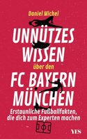 Unnutzes Wissen uber den FC Bayern: Erstaunliche FuÃŸballfakten, die dich zum Experten machen. Aktualisierte Neuausgabe
